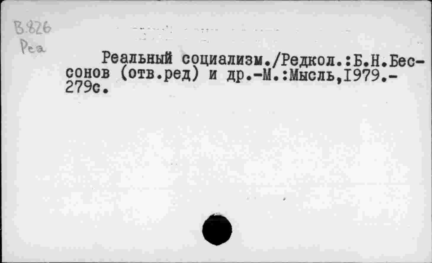 ﻿
Реальный социализм./Редкой.:Б.Н.Бессонов (отв.ред) и др.-М.:Мысль,1979,-279с.